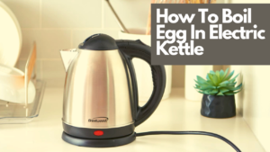 How To Boil Egg In Electric Kettle